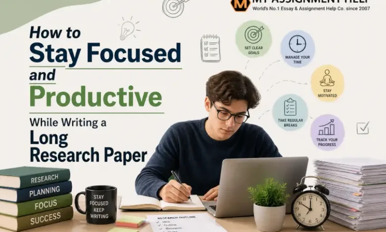How to Stay Focused and Productive While Writing a Long Research Paper